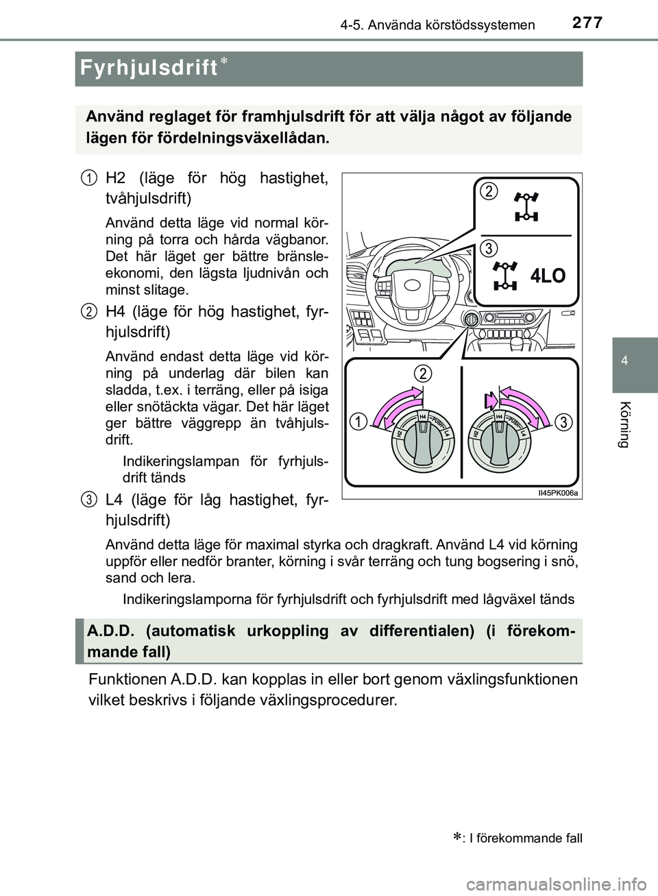TOYOTA HILUX 2019 Bruksanvisningar (in Swedish) 277
4
4-5. Använda körstödssystemen
Körning
HILUX_OM_OM0K375SE
Fyrhjulsdrift
H2 (läge för hög hastighet,
tvåhjulsdrift)
Använd detta läge vid normal kör-
ning på torra och hårda vägba TOYOTA HILUX 2019 Bruksanvisningar (in Swedish) 277
4
4-5. Använda körstödssystemen
Körning
HILUX_OM_OM0K375SE
Fyrhjulsdrift
H2 (läge för hög hastighet,
tvåhjulsdrift)
Använd detta läge vid normal kör-
ning på torra och hårda vägba