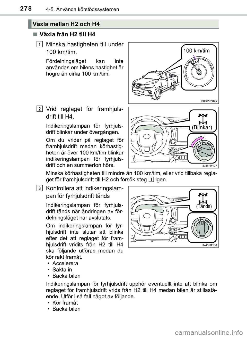 TOYOTA HILUX 2019 Bruksanvisningar (in Swedish) 2784-5. Använda körstödssystemen
HILUX_OM_OM0K375SEn
Växla från H2 till H4
Minska hastigheten till under
100 km/tim.
Fördelningsläget kan inte
användas om bilens hastighet är
högre än cirka TOYOTA HILUX 2019 Bruksanvisningar (in Swedish) 2784-5. Använda körstödssystemen
HILUX_OM_OM0K375SEn
Växla från H2 till H4
Minska hastigheten till under
100 km/tim.
Fördelningsläget kan inte
användas om bilens hastighet är
högre än cirka