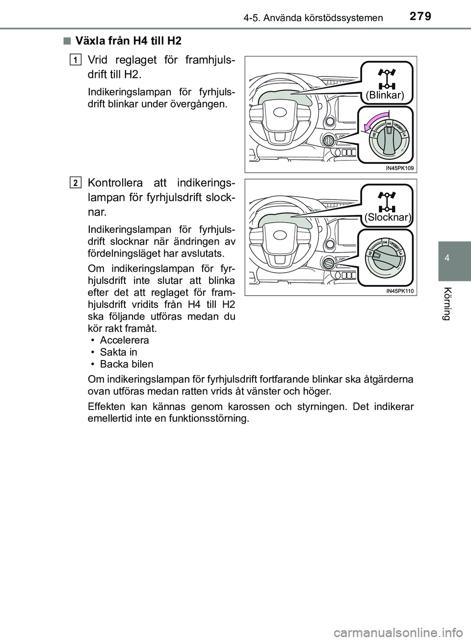TOYOTA HILUX 2019 Bruksanvisningar (in Swedish) 2794-5. Använda körstödssystemen
4
Körning
HILUX_OM_OM0K375SEn
Växla från H4 till H2
Vrid reglaget för framhjuls-
drift till H2.
Indikeringslampan för fyrhjuls-
drift blinkar under övergånge TOYOTA HILUX 2019 Bruksanvisningar (in Swedish) 2794-5. Använda körstödssystemen
4
Körning
HILUX_OM_OM0K375SEn
Växla från H4 till H2
Vrid reglaget för framhjuls-
drift till H2.
Indikeringslampan för fyrhjuls-
drift blinkar under övergånge