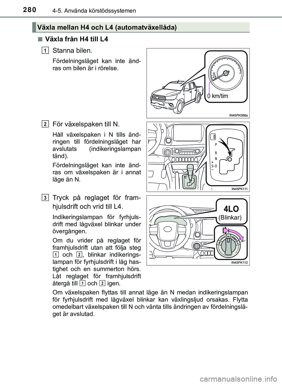 TOYOTA HILUX 2019 Bruksanvisningar (in Swedish) 2804-5. Använda körstödssystemen
HILUX_OM_OM0K375SEn
Växla från H4 till L4
Stanna bilen.
Fördelningsläget kan inte änd-
ras om bilen är i rörelse.
För växelspaken till N.
Håll växelspake TOYOTA HILUX 2019 Bruksanvisningar (in Swedish) 2804-5. Använda körstödssystemen
HILUX_OM_OM0K375SEn
Växla från H4 till L4
Stanna bilen.
Fördelningsläget kan inte änd-
ras om bilen är i rörelse.
För växelspaken till N.
Håll växelspake