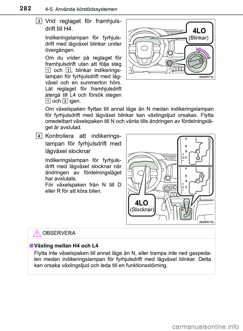 TOYOTA HILUX 2019 Bruksanvisningar (in Swedish) 2824-5. Använda körstödssystemen
HILUX_OM_OM0K375SE
Vrid reglaget för framhjuls-
drift till H4.
Indikeringslampan för fyrhjuls-
drift med lågväxel blinkar under
övergången.
Om du vrider på r TOYOTA HILUX 2019 Bruksanvisningar (in Swedish) 2824-5. Använda körstödssystemen
HILUX_OM_OM0K375SE
Vrid reglaget för framhjuls-
drift till H4.
Indikeringslampan för fyrhjuls-
drift med lågväxel blinkar under
övergången.
Om du vrider på r