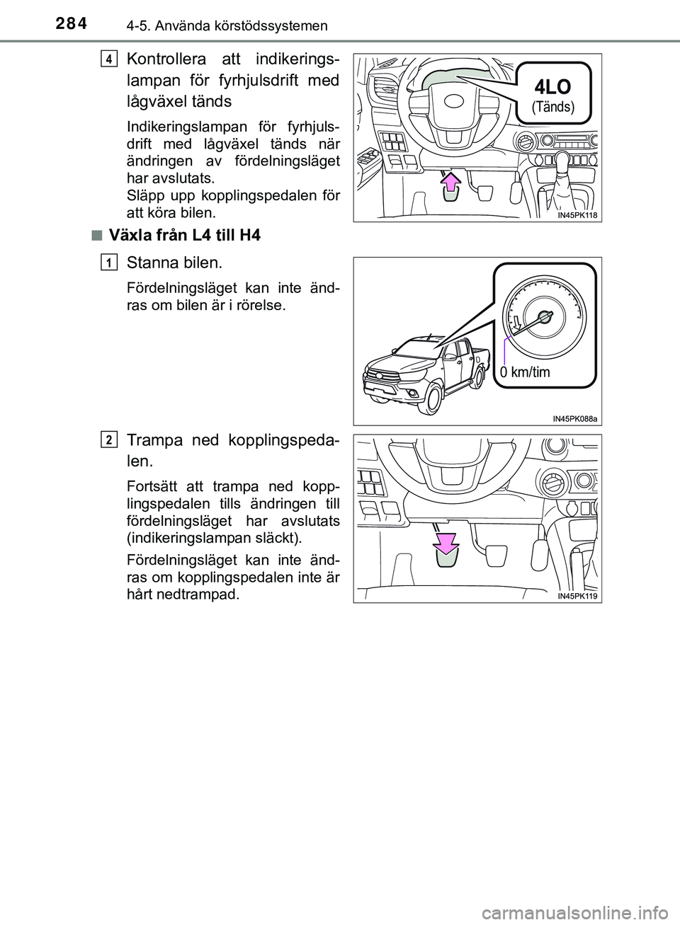 TOYOTA HILUX 2019 Bruksanvisningar (in Swedish) 2844-5. Använda körstödssystemen
HILUX_OM_OM0K375SE
Kontrollera att indikerings-
lampan för fyrhjulsdrift med
lågväxel tänds
Indikeringslampan för fyrhjuls-
drift med lågväxel tänds när
ä TOYOTA HILUX 2019 Bruksanvisningar (in Swedish) 2844-5. Använda körstödssystemen
HILUX_OM_OM0K375SE
Kontrollera att indikerings-
lampan för fyrhjulsdrift med
lågväxel tänds
Indikeringslampan för fyrhjuls-
drift med lågväxel tänds när
ä