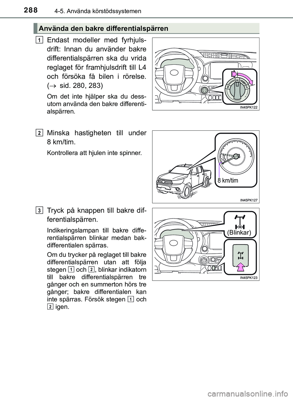 TOYOTA HILUX 2019 Bruksanvisningar (in Swedish) 2884-5. Använda körstödssystemen
HILUX_OM_OM0K375SE
Endast modeller med fyrhjuls-
drift: Innan du använder bakre
differentialspärren ska du vrida
reglaget för framhjulsdrift till L4
och försök TOYOTA HILUX 2019 Bruksanvisningar (in Swedish) 2884-5. Använda körstödssystemen
HILUX_OM_OM0K375SE
Endast modeller med fyrhjuls-
drift: Innan du använder bakre
differentialspärren ska du vrida
reglaget för framhjulsdrift till L4
och försök