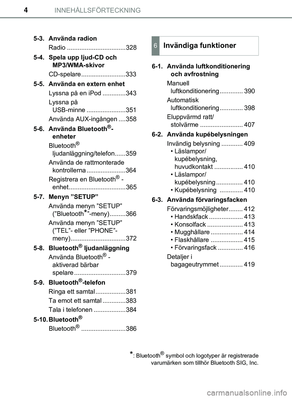 TOYOTA HILUX 2019  Bruksanvisningar (in Swedish) INNEHÅLLSFÖRTECKNING4
HILUX_OM_OM0K375SE5-3. Använda radion
Radio .................................328
5-4. Spela upp ljud-CD och  MP3/WMA-skivor
CD-spelare.........................333
5-5. Använd