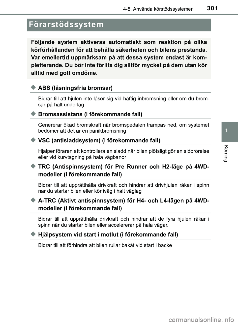 TOYOTA HILUX 2019 Bruksanvisningar (in Swedish) 301
4
4-5. Använda körstödssystemen
Körning
HILUX_OM_OM0K375SE
Förarstödssystem
uABS (låsningsfria bromsar)
Bidrar till att hjulen inte låser sig vid häftig inbromsning eller om du brom-
sar TOYOTA HILUX 2019 Bruksanvisningar (in Swedish) 301
4
4-5. Använda körstödssystemen
Körning
HILUX_OM_OM0K375SE
Förarstödssystem
uABS (låsningsfria bromsar)
Bidrar till att hjulen inte låser sig vid häftig inbromsning eller om du brom-
sar