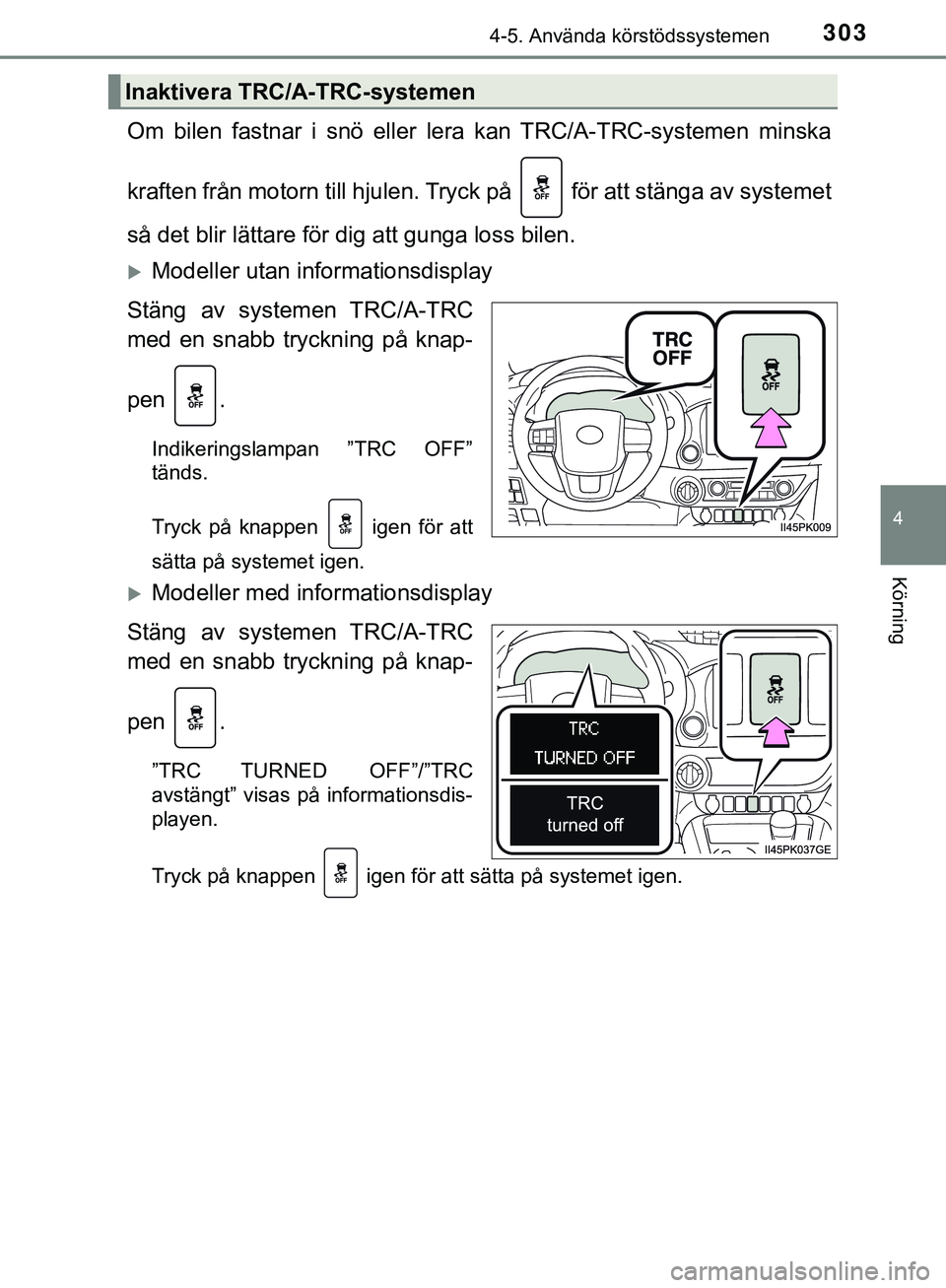 TOYOTA HILUX 2019 Bruksanvisningar (in Swedish) 3034-5. Använda körstödssystemen
4
Körning
HILUX_OM_OM0K375SE
Om bilen fastnar i snö eller lera kan TRC/A-TRC-systemen minska
kraften från motorn till hjulen. Tryck på för att stänga av sys TOYOTA HILUX 2019 Bruksanvisningar (in Swedish) 3034-5. Använda körstödssystemen
4
Körning
HILUX_OM_OM0K375SE
Om bilen fastnar i snö eller lera kan TRC/A-TRC-systemen minska
kraften från motorn till hjulen. Tryck på för att stänga av sys