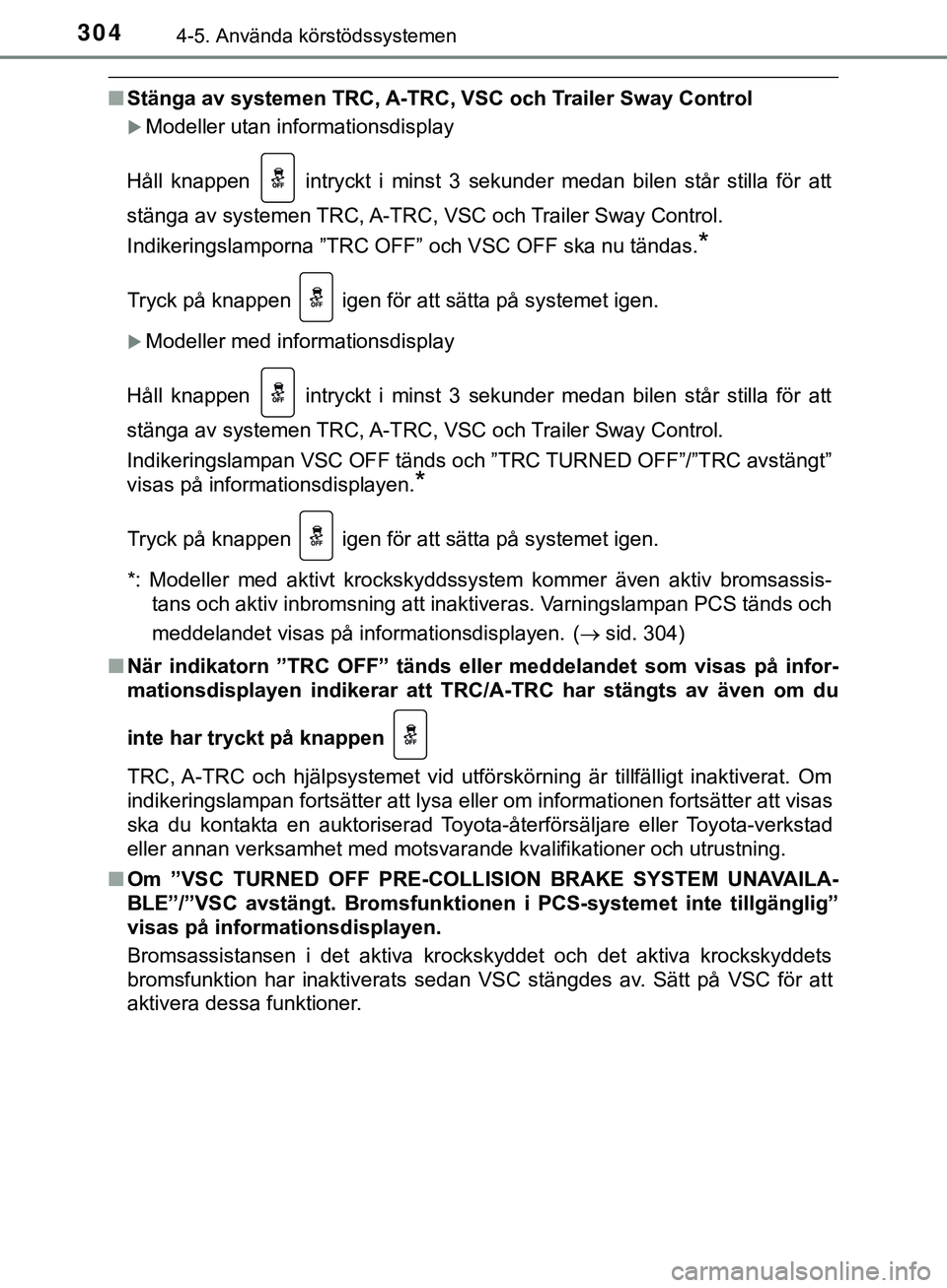 TOYOTA HILUX 2019 Bruksanvisningar (in Swedish) 3044-5. Använda körstödssystemen
HILUX_OM_OM0K375SE
nStänga av systemen TRC, A-TRC, VSC och Trailer Sway Control
Modeller utan informationsdisplay
Håll knappen intryckt i minst 3 sekunder me TOYOTA HILUX 2019 Bruksanvisningar (in Swedish) 3044-5. Använda körstödssystemen
HILUX_OM_OM0K375SE
nStänga av systemen TRC, A-TRC, VSC och Trailer Sway Control
Modeller utan informationsdisplay
Håll knappen intryckt i minst 3 sekunder me