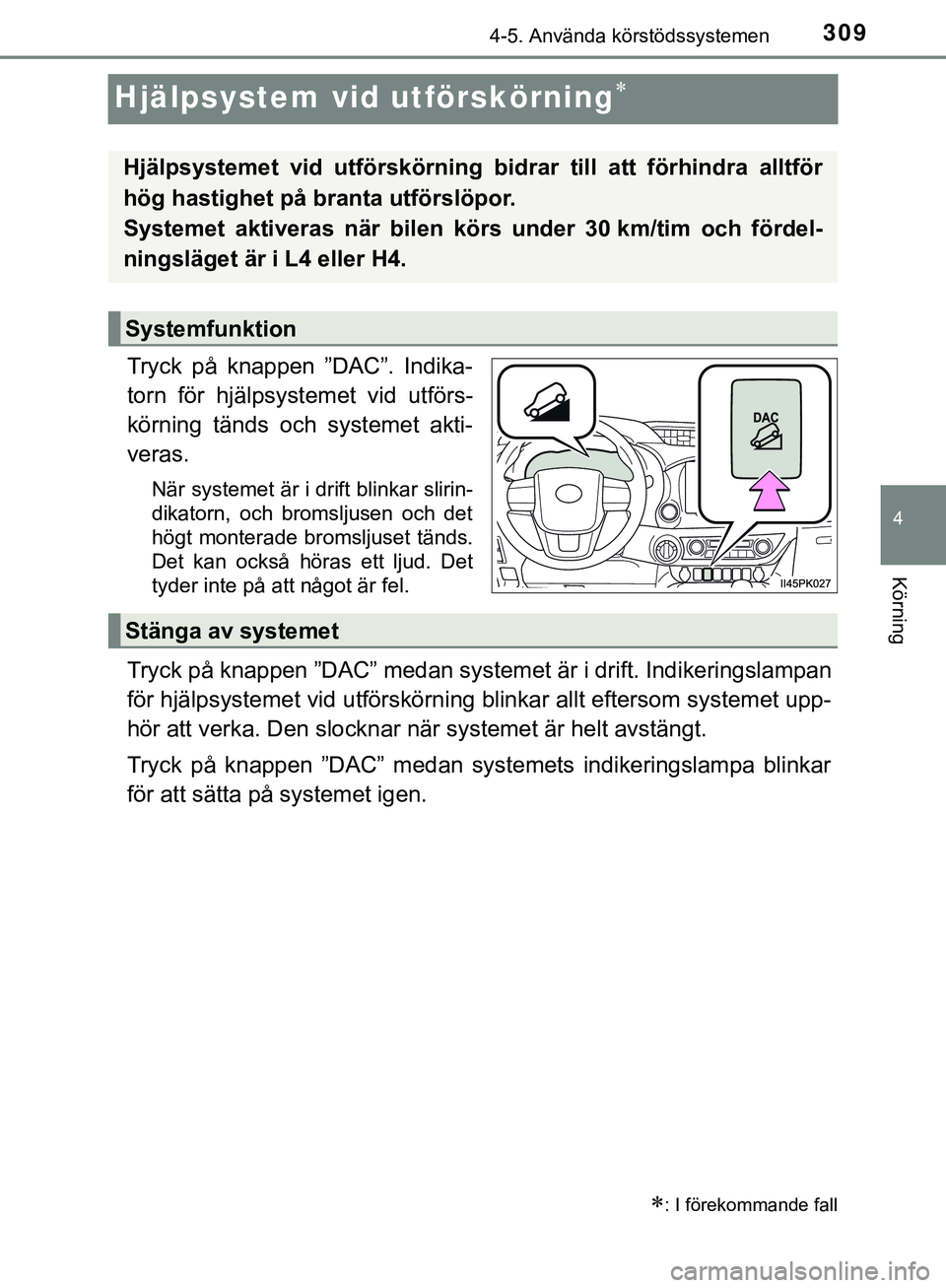 TOYOTA HILUX 2019 Bruksanvisningar (in Swedish) 309
4
4-5. Använda körstödssystemen
Körning
HILUX_OM_OM0K375SE
Hjälpsystem vid utförskörning
Tryck på knappen ”DAC”. Indika-
torn för hjälpsystemet vid utförs-
körning tänds och sy TOYOTA HILUX 2019 Bruksanvisningar (in Swedish) 309
4
4-5. Använda körstödssystemen
Körning
HILUX_OM_OM0K375SE
Hjälpsystem vid utförskörning
Tryck på knappen ”DAC”. Indika-
torn för hjälpsystemet vid utförs-
körning tänds och sy