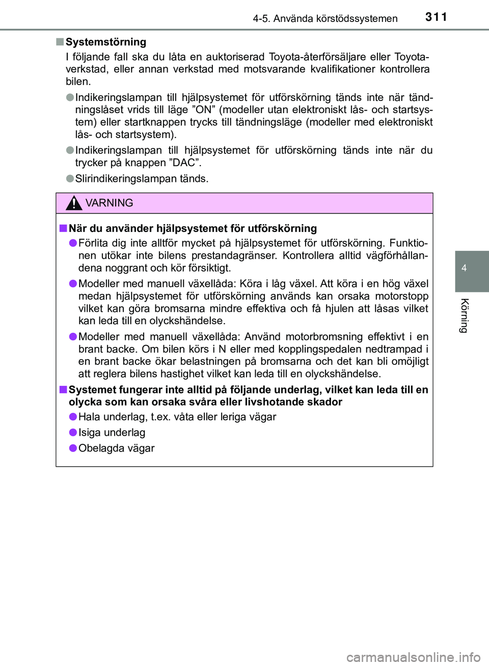 TOYOTA HILUX 2019  Bruksanvisningar (in Swedish) 3114-5. Använda körstödssystemen
4
Körning
HILUX_OM_OM0K375SEn
Systemstörning
I följande fall ska du låta en auktoriserad Toyota-återförsäljare eller Toyota-
verkstad, eller annan verkstad m