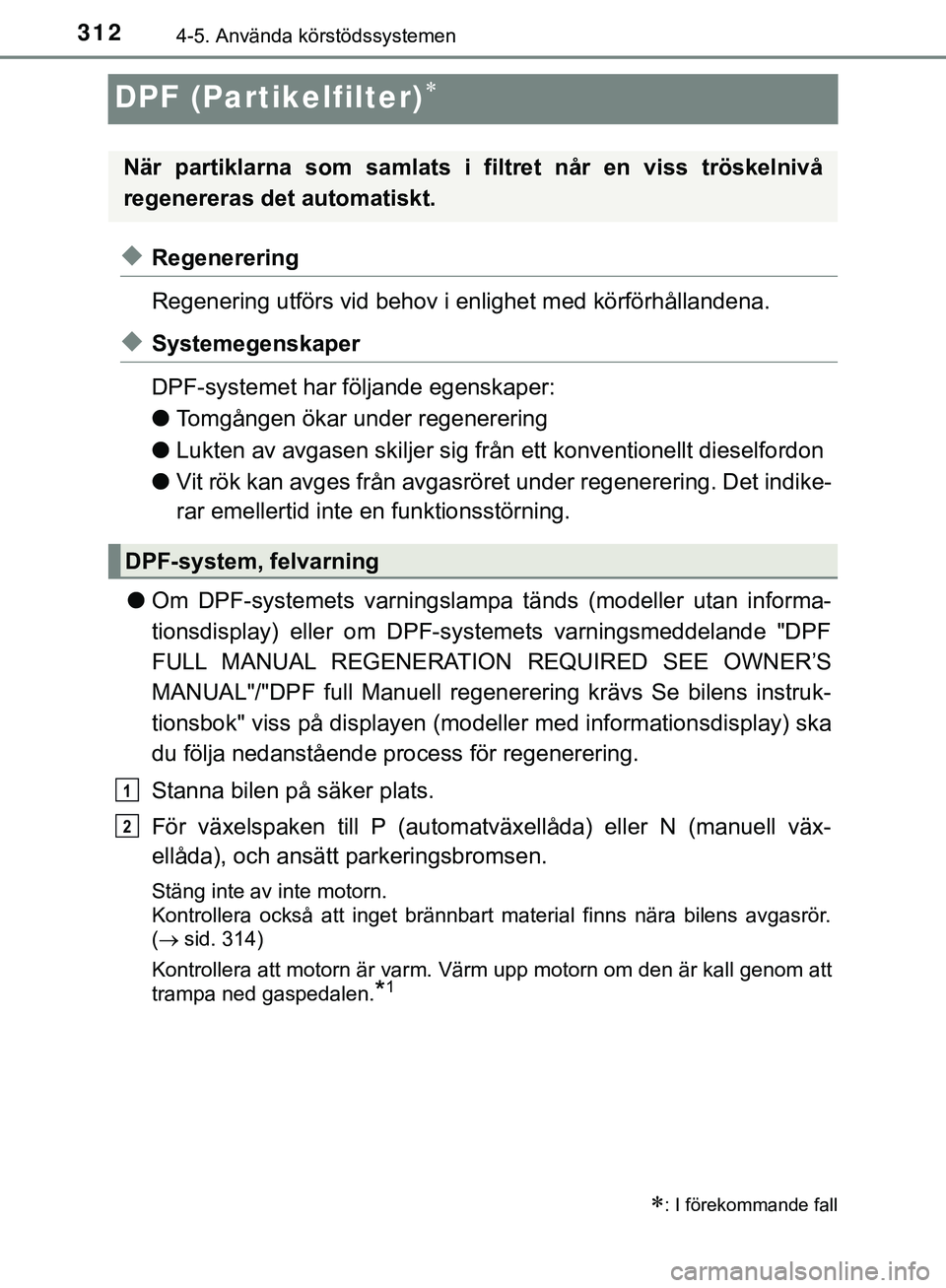 TOYOTA HILUX 2019  Bruksanvisningar (in Swedish) 3124-5. Använda körstödssystemen
HILUX_OM_OM0K375SE
DPF (Partikelfilter)
uRegenerering
Regenering utförs vid behov i enlighet med körförhållandena.
uSystemegenskaper
DPF-systemet har följan