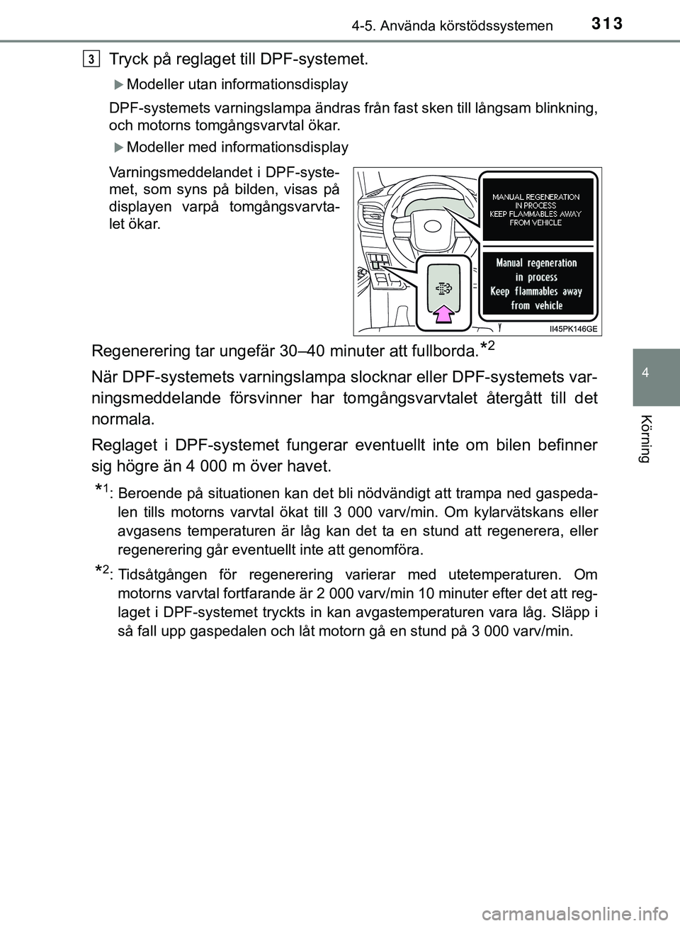 TOYOTA HILUX 2019  Bruksanvisningar (in Swedish) 3134-5. Använda körstödssystemen
4
Körning
HILUX_OM_OM0K375SE
Tryck på reglaget till DPF-systemet.
Modeller utan informationsdisplay
DPF-systemets varningslampa ändras från fast sken till l