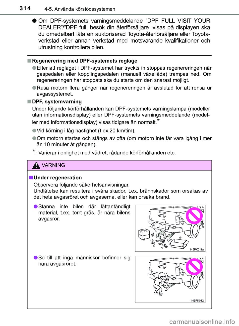 TOYOTA HILUX 2019  Bruksanvisningar (in Swedish) 3144-5. Använda körstödssystemen
HILUX_OM_OM0K375SE
lOm DPF-systemets varningsmeddelande ”DPF FULL VISIT YOUR
DEALER”/”DPF full, besök din återförsäljare” visas på displayen ska
du ome