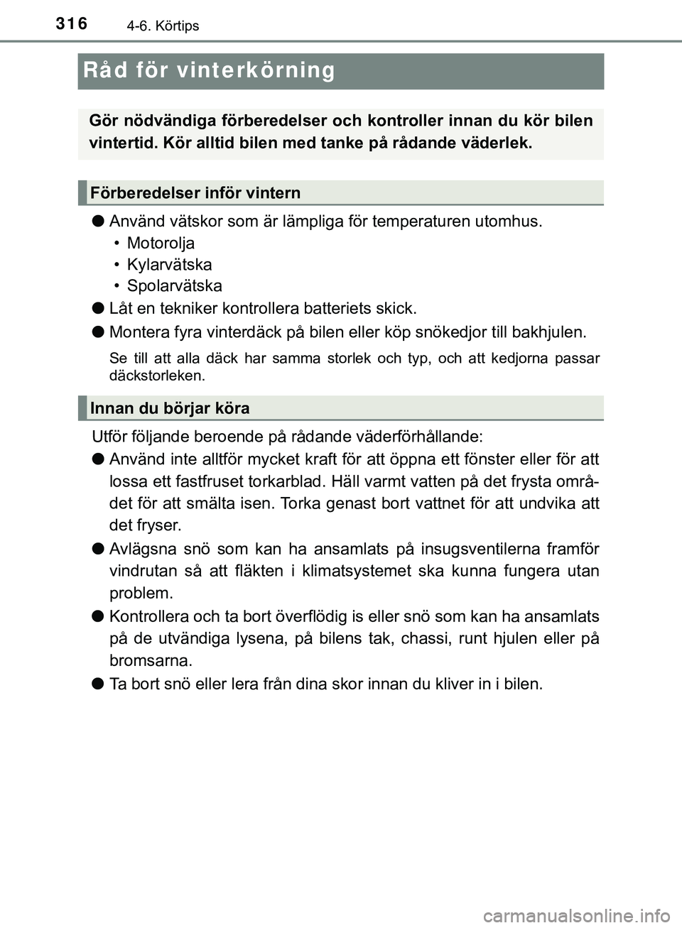 TOYOTA HILUX 2019  Bruksanvisningar (in Swedish) 3164-6. Körtips
HILUX_OM_OM0K375SE
Råd för vinterkörning
lAnvänd vätskor som är lämpliga för temperaturen utomhus.
• Motorolja
• Kylarvätska
• Spolarvätska
l Låt en tekniker kontroll