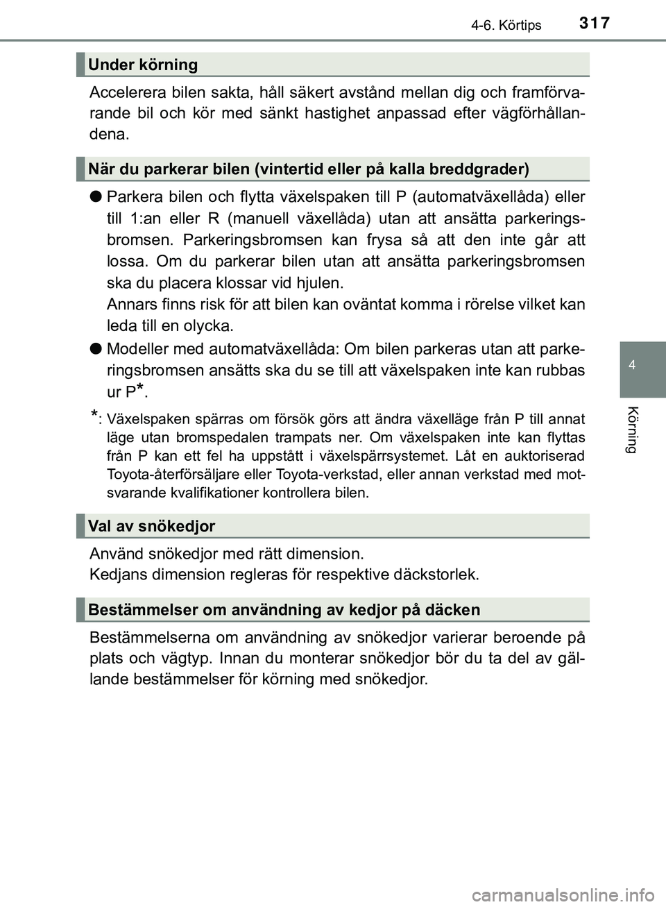 TOYOTA HILUX 2019  Bruksanvisningar (in Swedish) 3174-6. Körtips
4
Körning
HILUX_OM_OM0K375SE
Accelerera bilen sakta, håll säkert avstånd mellan dig och framförva-
rande bil och kör med sänkt hastighet anpassad efter vägförhållan-
dena.
l