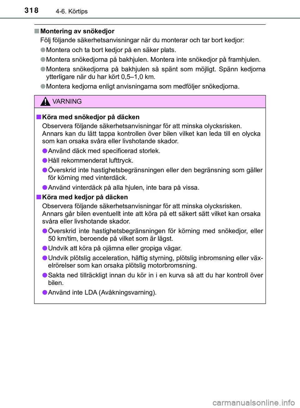 TOYOTA HILUX 2019  Bruksanvisningar (in Swedish) 3184-6. Körtips
HILUX_OM_OM0K375SE
nMontering av snökedjor
Följ följande säkerhetsanvisningar när du monterar och tar bort kedjor:
lMontera och ta bort kedjor på en säker plats.
l Montera snö