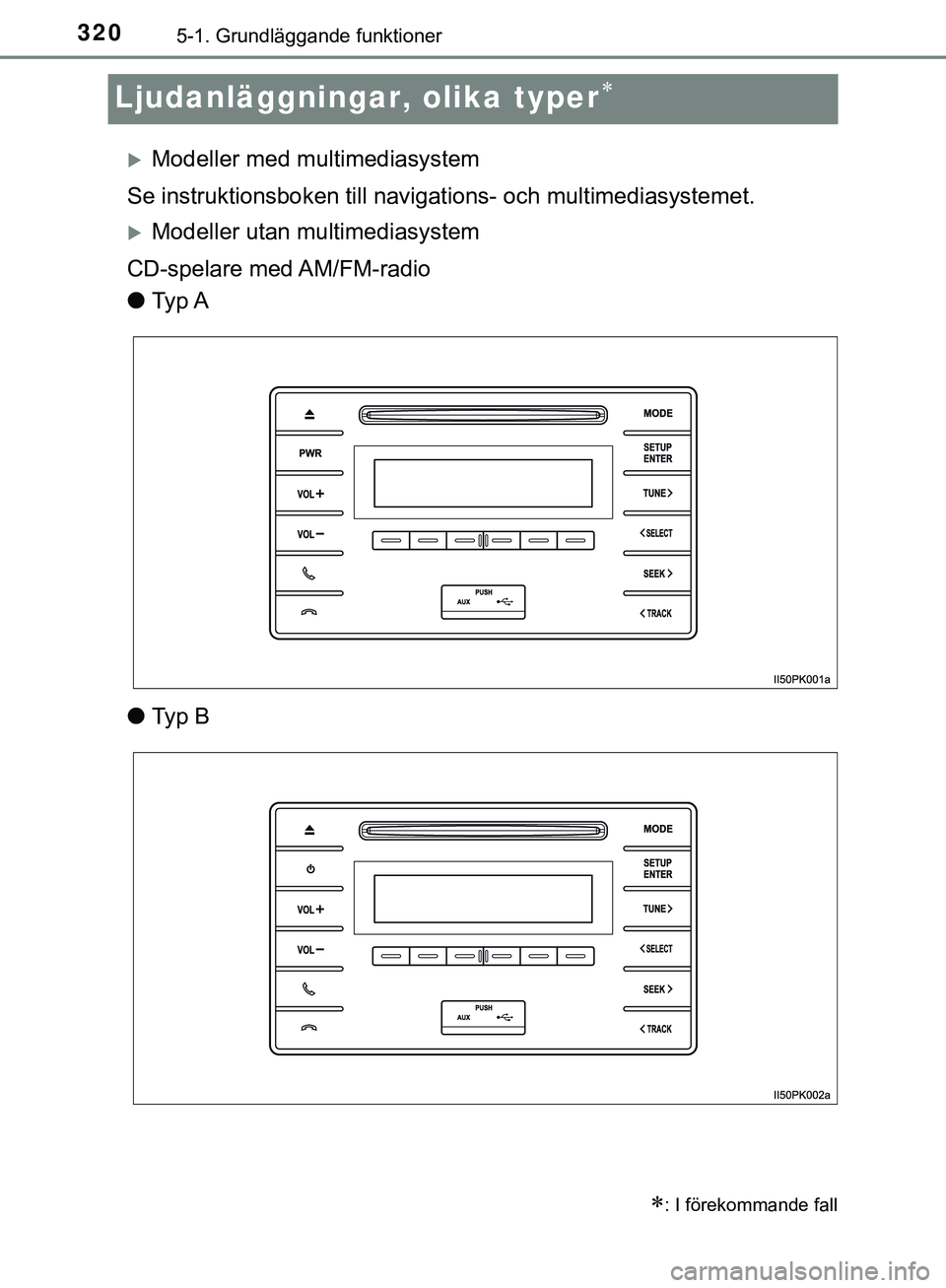 TOYOTA HILUX 2019  Bruksanvisningar (in Swedish) 3205-1. Grundläggande funktioner
HILUX_OM_OM0K375SE
Ljudanläggningar, olika typer
Modeller med multimediasystem
Se instruktionsboken till navigat ions- och multimediasystemet.
Modeller utan