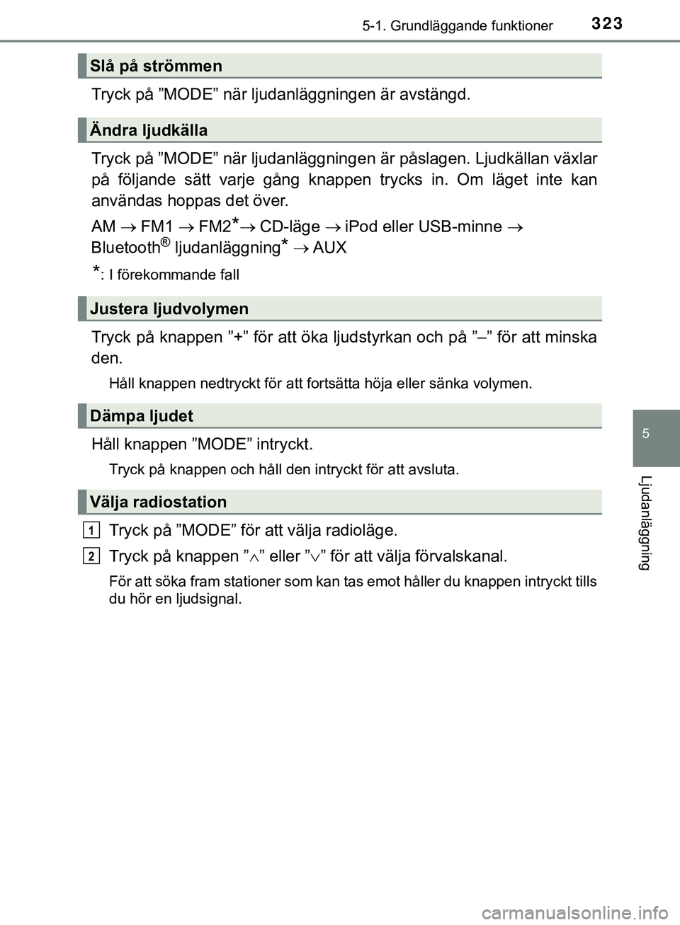 TOYOTA HILUX 2019  Bruksanvisningar (in Swedish) 3235-1. Grundläggande funktioner
5
Ljudanläggning
HILUX_OM_OM0K375SE
Tryck på ”MODE” när ljudanläggningen är avstängd.
Tryck på ”MODE” när ljudanläggningen är påslagen. Ljudkällan