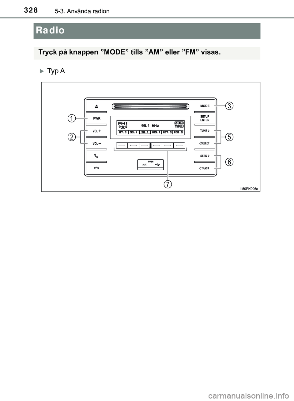 TOYOTA HILUX 2019  Bruksanvisningar (in Swedish) 3285-3. Använda radion
HILUX_OM_OM0K375SE
Radio
Ty p  A
Tryck på knappen ”MODE” tills ”AM” eller ”FM” visas.
HILUX_OM_OM0K375SE.book  Page 328  Monday, June 18, 2018  11:06 AM 