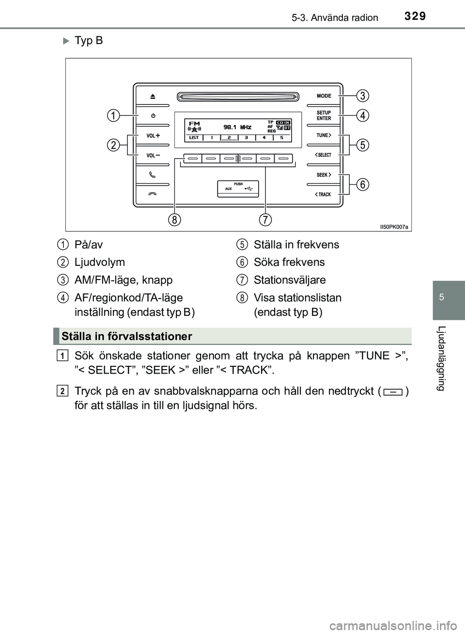 TOYOTA HILUX 2019  Bruksanvisningar (in Swedish) 3295-3. Använda radion
5
Ljudanläggning
HILUX_OM_OM0K375SE
Ty p  B
Sök önskade stationer genom att trycka på knappen ”TUNE >”,
”< SELECT”, ”SEEK >” eller ”< TRACK”.
Tryck på e