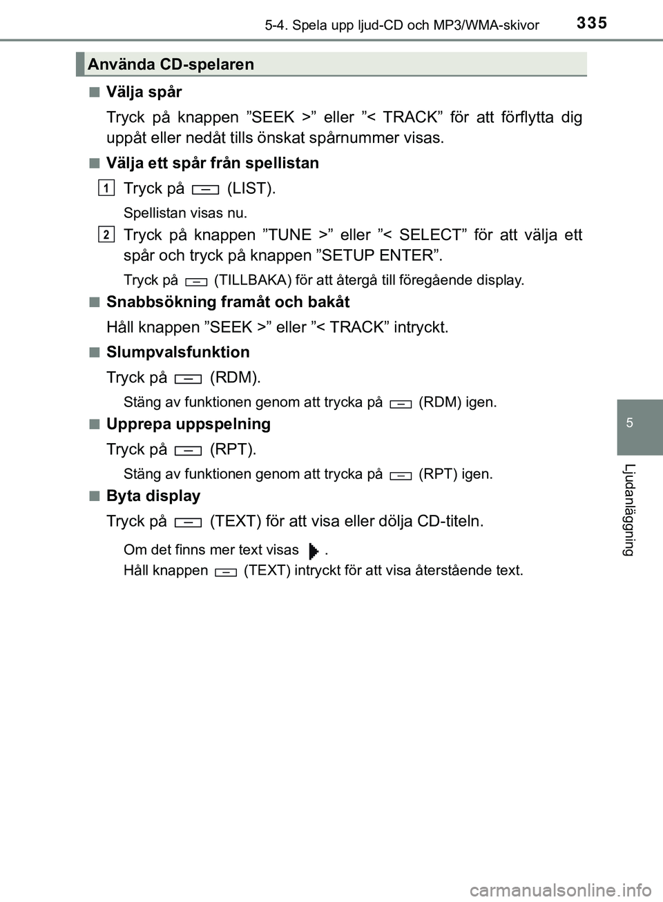 TOYOTA HILUX 2019 Bruksanvisningar (in Swedish) 3355-4. Spela upp ljud-CD och MP3/WMA-skivor
5
Ljudanläggning
HILUX_OM_OM0K375SEn
Välja spår
Tryck på knappen ”SEEK >” eller ”< TRACK” för att förflytta dig
uppåt eller nedåt tills ön TOYOTA HILUX 2019 Bruksanvisningar (in Swedish) 3355-4. Spela upp ljud-CD och MP3/WMA-skivor
5
Ljudanläggning
HILUX_OM_OM0K375SEn
Välja spår
Tryck på knappen ”SEEK >” eller ”< TRACK” för att förflytta dig
uppåt eller nedåt tills ön