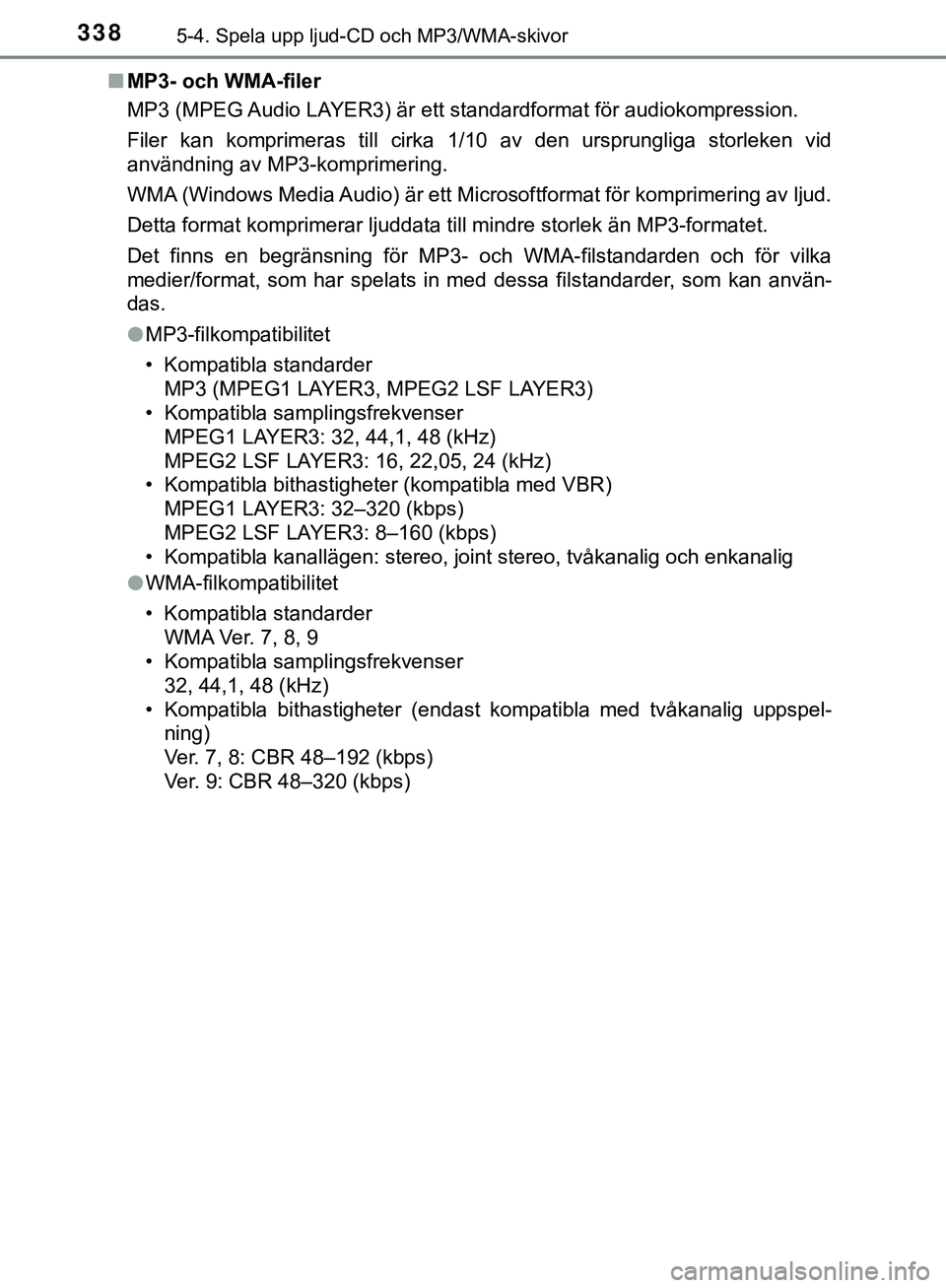 TOYOTA HILUX 2019 Bruksanvisningar (in Swedish) 3385-4. Spela upp ljud-CD och MP3/WMA-skivor
HILUX_OM_OM0K375SEn
MP3- och WMA-filer
MP3 (MPEG Audio LAYER3) är ett standardformat för audiokompression.
Filer kan komprimeras till cirka 1/10 av den u TOYOTA HILUX 2019 Bruksanvisningar (in Swedish) 3385-4. Spela upp ljud-CD och MP3/WMA-skivor
HILUX_OM_OM0K375SEn
MP3- och WMA-filer
MP3 (MPEG Audio LAYER3) är ett standardformat för audiokompression.
Filer kan komprimeras till cirka 1/10 av den u
