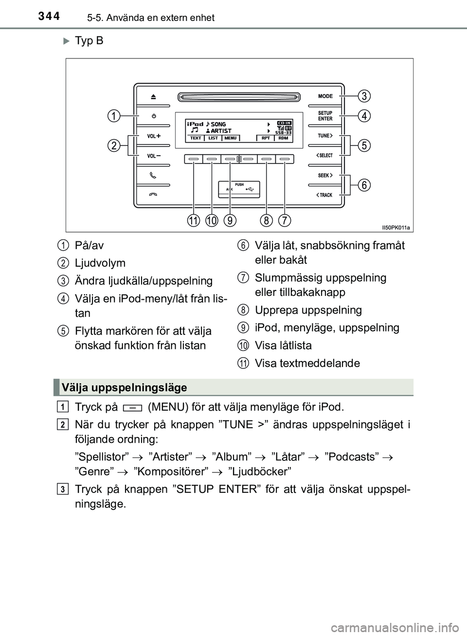 TOYOTA HILUX 2019  Bruksanvisningar (in Swedish) 3445-5. Använda en extern enhet
HILUX_OM_OM0K375SE
Ty p  B
Tryck på   (MENU) för att välja menyläge för iPod.
När du trycker på knappen ”TUNE >” ändras uppspelningsläget i
följande o