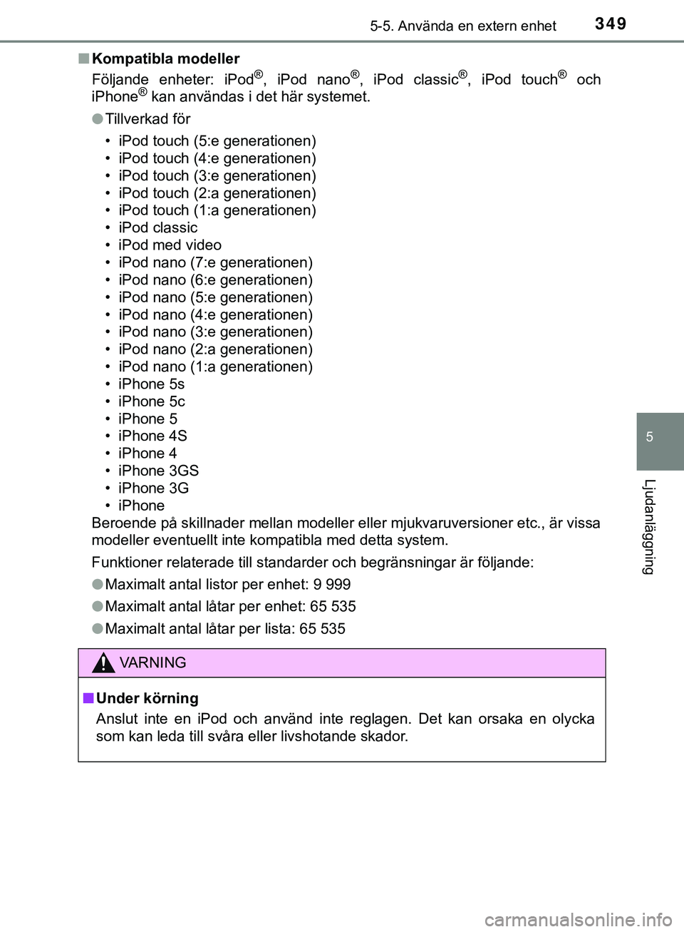 TOYOTA HILUX 2019  Bruksanvisningar (in Swedish) 3495-5. Använda en extern enhet
5
Ljudanläggning
HILUX_OM_OM0K375SEn
Kompatibla modeller
Följande enheter: iPod
®, iPod nano®, iPod classic®, iPod touch® och
iPhone® kan användas i det här s