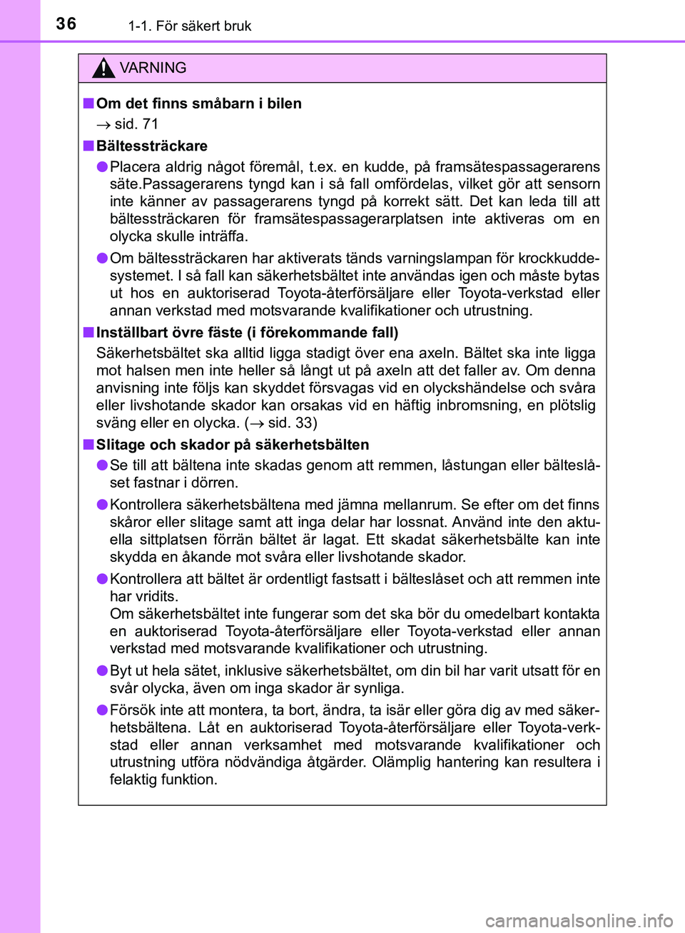 TOYOTA HILUX 2019 Bruksanvisningar (in Swedish) 361-1. För säkert bruk
HILUX_OM_OM0K375SE
VARNING
n Om det finns småbarn i bilen
sid. 71
n Bältessträckare
l Placera aldrig något föremål, t.ex. en kudde, på framsätespassagerarens
säte TOYOTA HILUX 2019 Bruksanvisningar (in Swedish) 361-1. För säkert bruk
HILUX_OM_OM0K375SE
VARNING
n Om det finns småbarn i bilen
sid. 71
n Bältessträckare
l Placera aldrig något föremål, t.ex. en kudde, på framsätespassagerarens
säte
