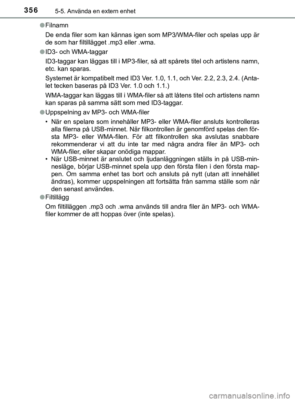 TOYOTA HILUX 2019  Bruksanvisningar (in Swedish) 3565-5. Använda en extern enhet
HILUX_OM_OM0K375SEl
Filnamn
De enda filer som kan kännas igen som MP3/WMA-filer och spelas upp är
de som har filtillägget .mp3 eller .wma.
l ID3- och WMA-taggar
ID3