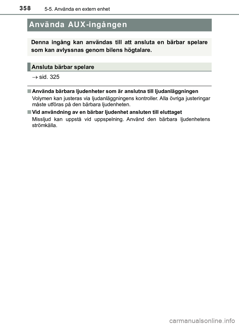 TOYOTA HILUX 2019  Bruksanvisningar (in Swedish) 3585-5. Använda en extern enhet
HILUX_OM_OM0K375SE
Använda AUX-ingången
sid. 325
nAnvända bärbara ljudenheter som är  anslutna till ljudanläggningen
Volymen kan justeras via ljudanläggninge