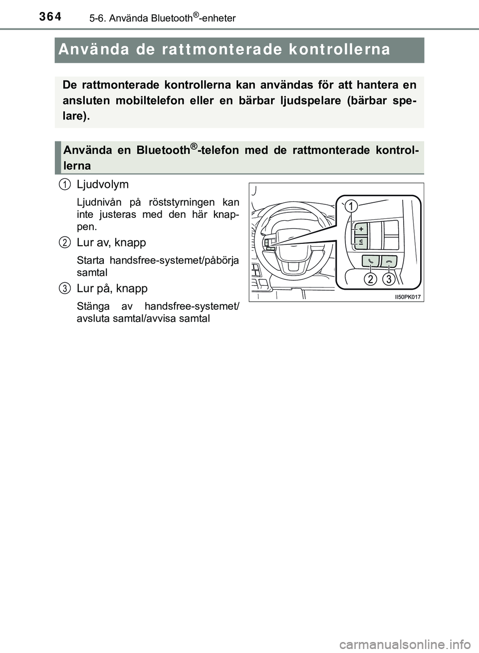 TOYOTA HILUX 2019  Bruksanvisningar (in Swedish) 3645-6. Använda Bluetooth®-enheter
HILUX_OM_OM0K375SE
Använda de rattmonterade kontrollerna
Ljudvolym
Ljudnivån på röststyrningen kan
inte justeras med den här knap-
pen.
Lur av, knapp
Starta h