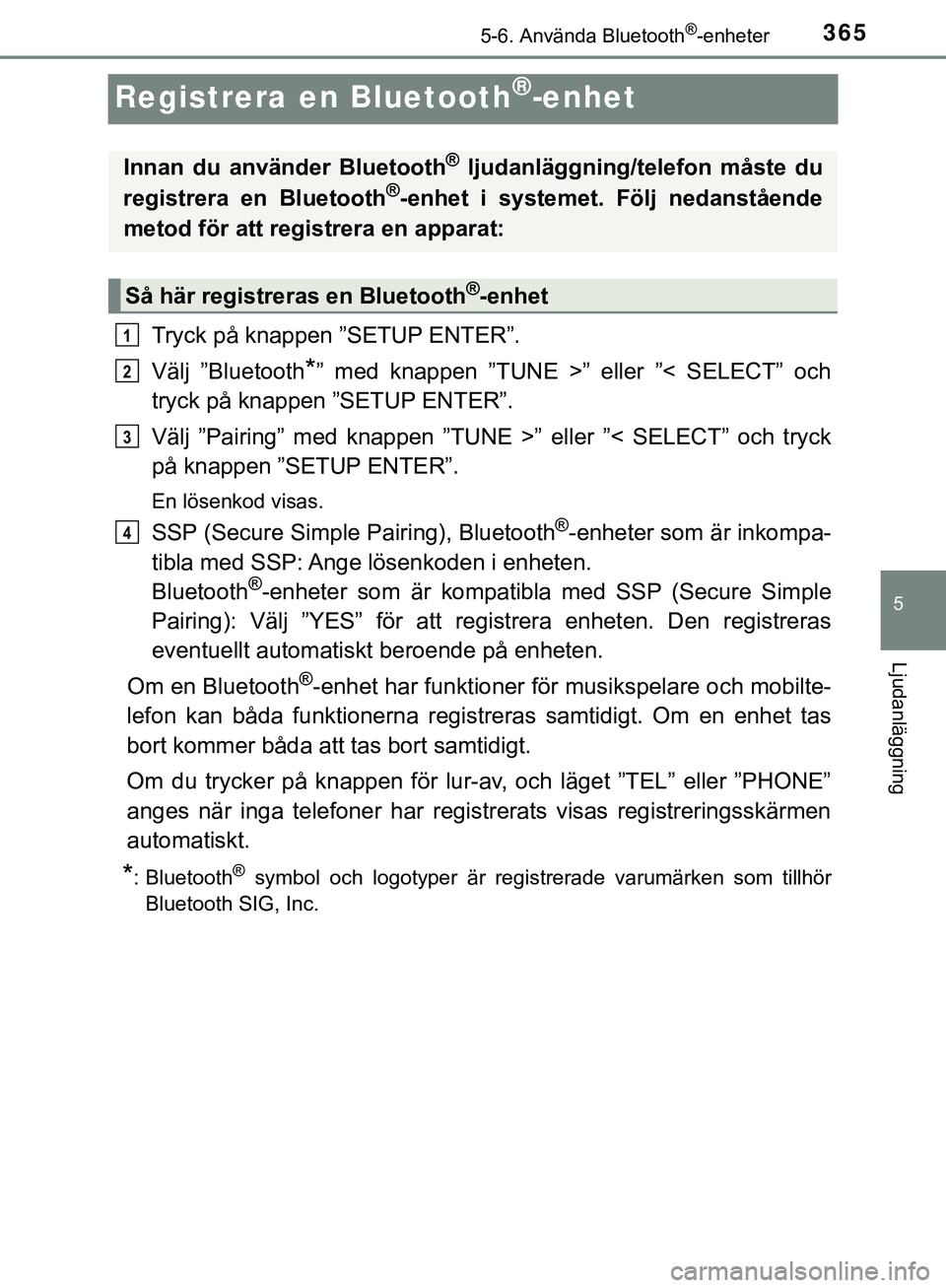 TOYOTA HILUX 2019  Bruksanvisningar (in Swedish) 365
5
5-6. Använda Bluetooth®-enheter
Ljudanläggning
HILUX_OM_OM0K375SE
Registrera en Bluetooth®-enhet
Tryck på knappen ”SETUP ENTER”.
Välj ”Bluetooth
*” med knappen ”TUNE >” eller 