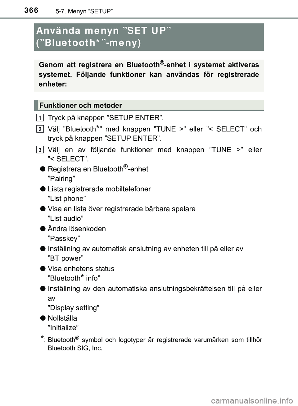 TOYOTA HILUX 2019  Bruksanvisningar (in Swedish) 3665-7. Menyn ”SETUP”
HILUX_OM_OM0K375SE
Använda menyn ”SET UP” 
(”Bluetooth*”-meny)
Tryck på knappen ”SETUP ENTER”.
Välj ”Bluetooth
*” med knappen ”TUNE >” eller ”< SELEC
