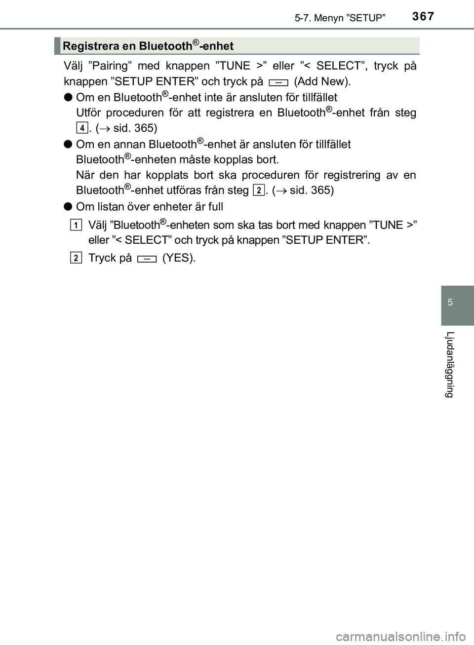 TOYOTA HILUX 2019  Bruksanvisningar (in Swedish) 3675-7. Menyn ”SETUP”
5
Ljudanläggning
HILUX_OM_OM0K375SE
Välj ”Pairing” med knappen ”TUNE >” eller ”< SELECT”, tryck på
knappen ”SETUP ENTER” och tryck på   (Add New).
lOm en 
