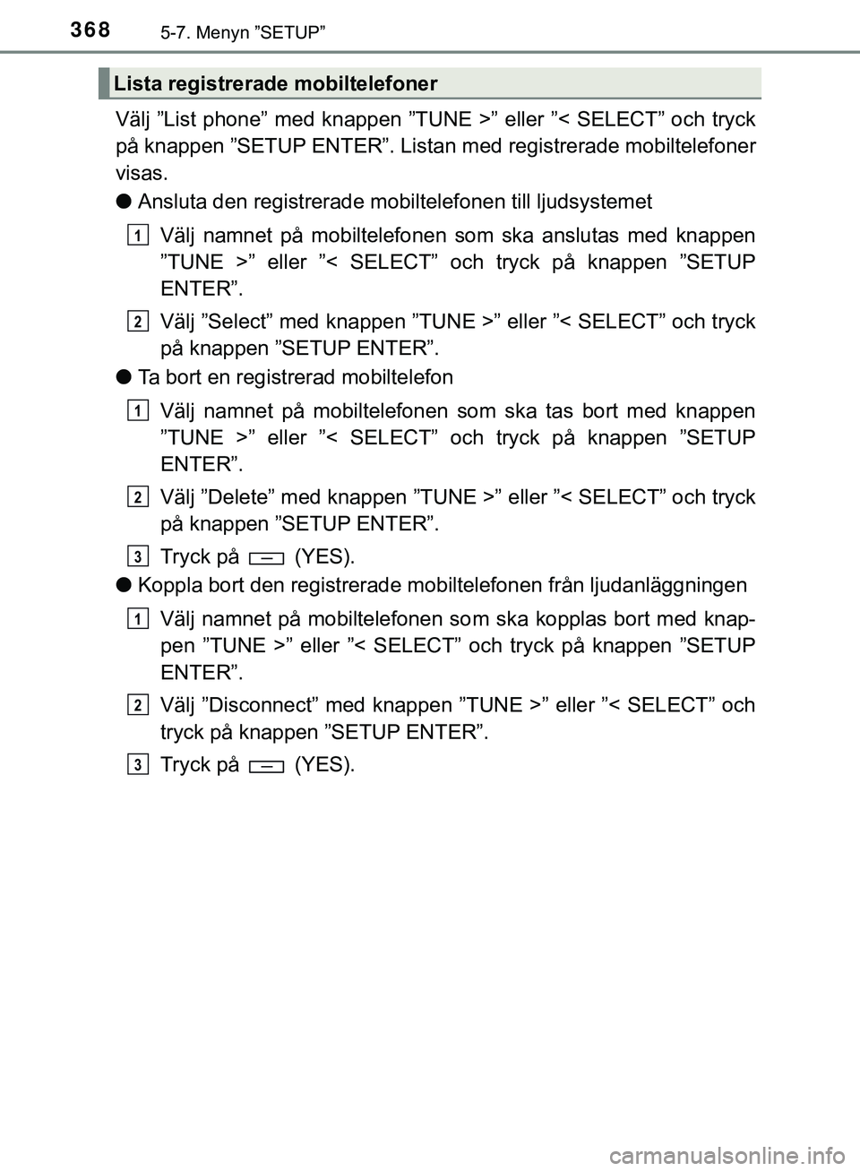 TOYOTA HILUX 2019  Bruksanvisningar (in Swedish) 3685-7. Menyn ”SETUP”
HILUX_OM_OM0K375SE
Välj ”List phone” med knappen ”TUNE >” eller ”< SELECT” och tryck
på knappen ”SETUP ENTER”. Listan med registrerade mobiltelefoner
visas.