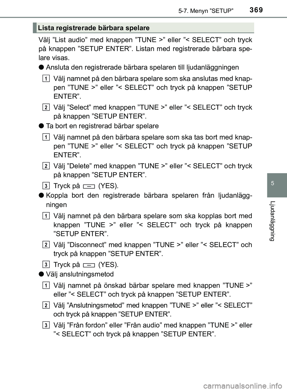 TOYOTA HILUX 2019  Bruksanvisningar (in Swedish) 3695-7. Menyn ”SETUP”
5
Ljudanläggning
HILUX_OM_OM0K375SE
Välj ”List audio” med knappen ”TUNE >” eller ”< SELECT” och tryck
på knappen ”SETUP ENTER”. Listan med registrerade bä