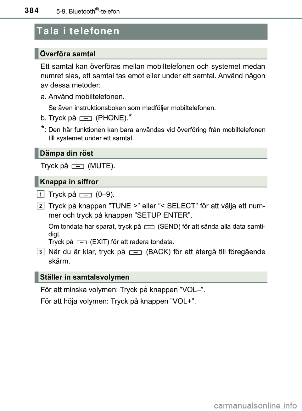 TOYOTA HILUX 2019 Bruksanvisningar (in Swedish) 3845-9. Bluetooth®-telefon
HILUX_OM_OM0K375SE
Tala i telefonen
Ett samtal kan överföras mellan mobiltelefonen och systemet medan
numret slås, ett samtal tas emot eller under ett samtal. Använd n TOYOTA HILUX 2019 Bruksanvisningar (in Swedish) 3845-9. Bluetooth®-telefon
HILUX_OM_OM0K375SE
Tala i telefonen
Ett samtal kan överföras mellan mobiltelefonen och systemet medan
numret slås, ett samtal tas emot eller under ett samtal. Använd n