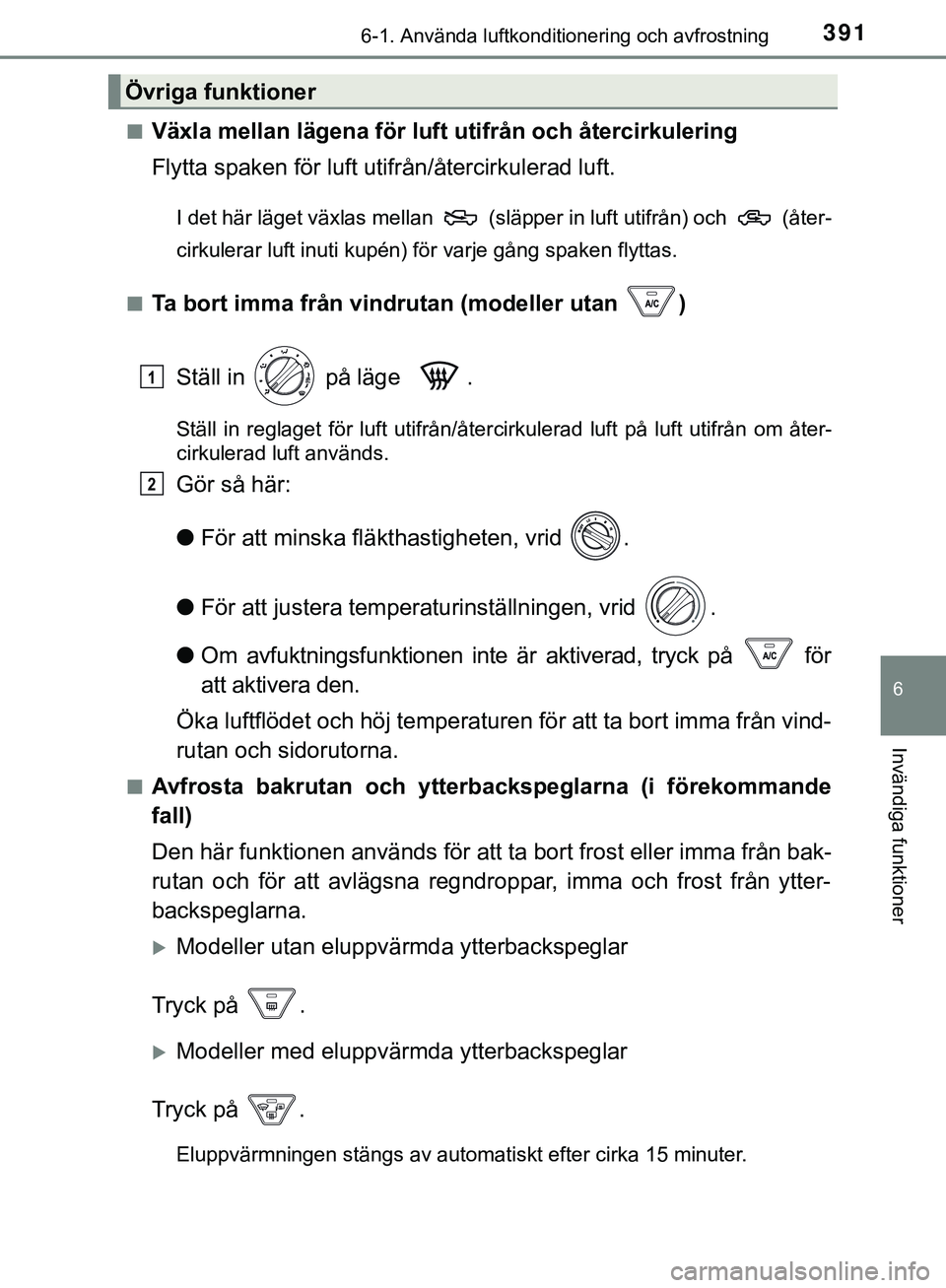 TOYOTA HILUX 2019 Bruksanvisningar (in Swedish) 3916-1. Använda luftkonditionering och avfrostning
6
Invändiga funktioner
HILUX_OM_OM0K375SEn
Växla mellan lägena för luft utifrån och återcirkulering
Flytta spaken för luft utifrån/återcirk TOYOTA HILUX 2019 Bruksanvisningar (in Swedish) 3916-1. Använda luftkonditionering och avfrostning
6
Invändiga funktioner
HILUX_OM_OM0K375SEn
Växla mellan lägena för luft utifrån och återcirkulering
Flytta spaken för luft utifrån/återcirk