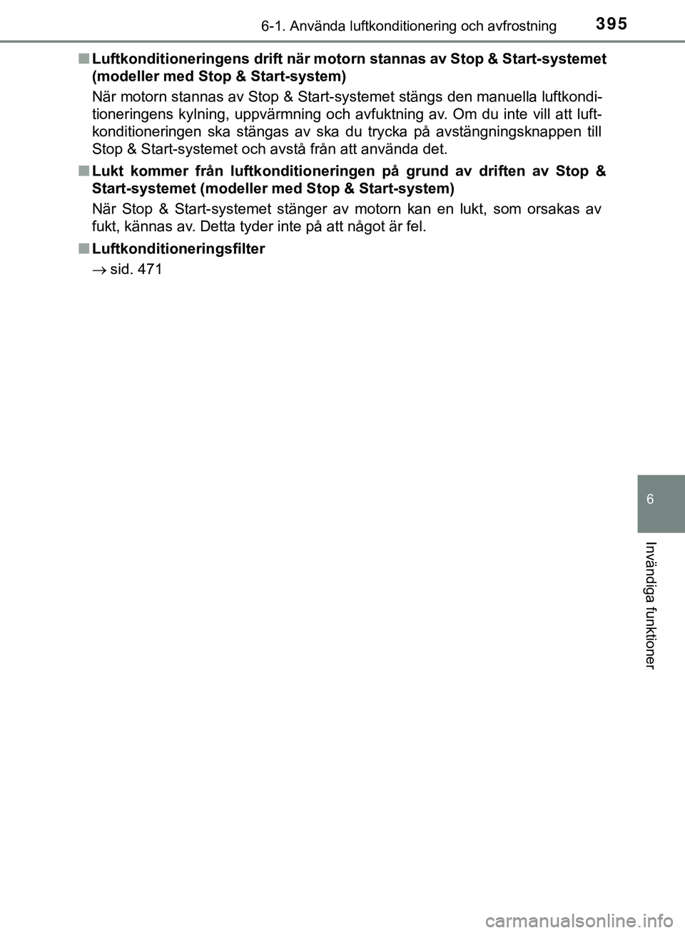 TOYOTA HILUX 2019 Bruksanvisningar (in Swedish) 3956-1. Använda luftkonditionering och avfrostning
6
Invändiga funktioner
HILUX_OM_OM0K375SEn
Luftkonditioneringens drift när moto rn stannas av Stop & Start-systemet
(modeller med Stop & Start-sys TOYOTA HILUX 2019 Bruksanvisningar (in Swedish) 3956-1. Använda luftkonditionering och avfrostning
6
Invändiga funktioner
HILUX_OM_OM0K375SEn
Luftkonditioneringens drift när moto rn stannas av Stop & Start-systemet
(modeller med Stop & Start-sys