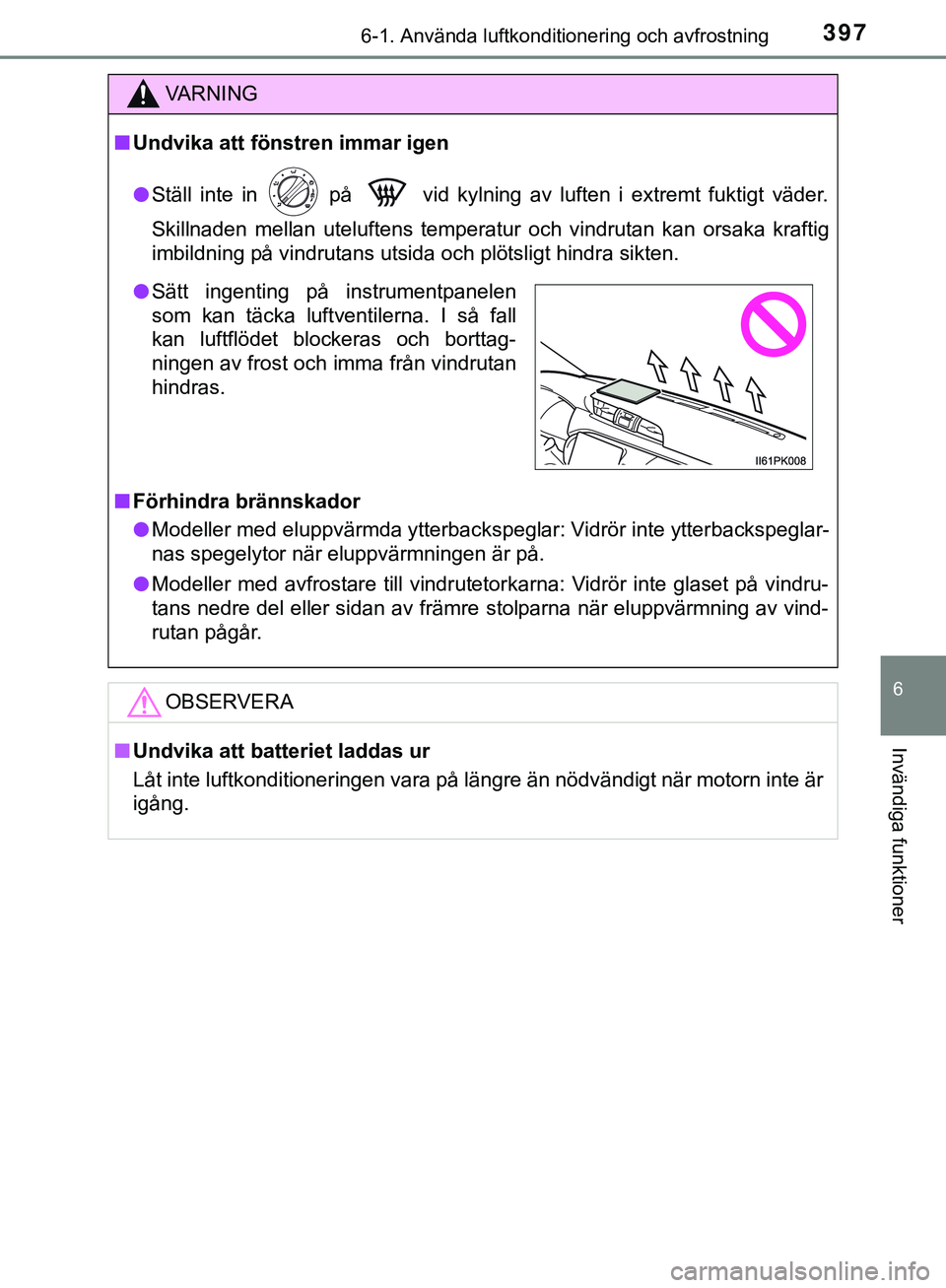TOYOTA HILUX 2019 Bruksanvisningar (in Swedish) 3976-1. Använda luftkonditionering och avfrostning
6
Invändiga funktioner
HILUX_OM_OM0K375SE
VARNING
n Undvika att föns tren immar igen
l Ställ inte in på vid kylning av luften i extremt fukt TOYOTA HILUX 2019 Bruksanvisningar (in Swedish) 3976-1. Använda luftkonditionering och avfrostning
6
Invändiga funktioner
HILUX_OM_OM0K375SE
VARNING
n Undvika att föns tren immar igen
l Ställ inte in på vid kylning av luften i extremt fukt