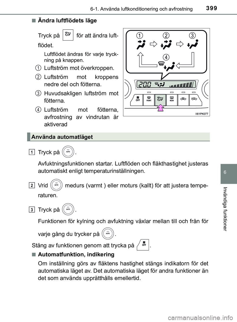 TOYOTA HILUX 2019 Bruksanvisningar (in Swedish) 3996-1. Använda luftkonditionering och avfrostning
6
Invändiga funktioner
HILUX_OM_OM0K375SEn
Ändra luftflödets läge
Tryck på för att ändra luft-
flödet.
Luftflödet ändras för varje tryc TOYOTA HILUX 2019 Bruksanvisningar (in Swedish) 3996-1. Använda luftkonditionering och avfrostning
6
Invändiga funktioner
HILUX_OM_OM0K375SEn
Ändra luftflödets läge
Tryck på för att ändra luft-
flödet.
Luftflödet ändras för varje tryc