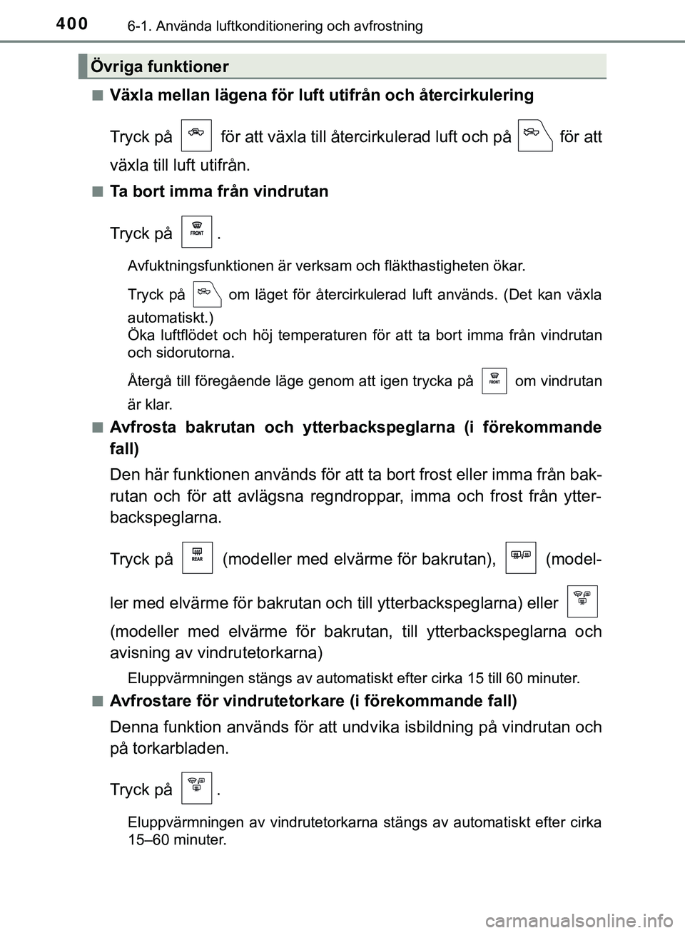 TOYOTA HILUX 2019 Bruksanvisningar (in Swedish) 4006-1. Använda luftkonditionering och avfrostning
HILUX_OM_OM0K375SEn
Växla mellan lägena för luft utifrån och återcirkulering
Tryck på för att växla till återcirkulerad luft och på f TOYOTA HILUX 2019 Bruksanvisningar (in Swedish) 4006-1. Använda luftkonditionering och avfrostning
HILUX_OM_OM0K375SEn
Växla mellan lägena för luft utifrån och återcirkulering
Tryck på för att växla till återcirkulerad luft och på f