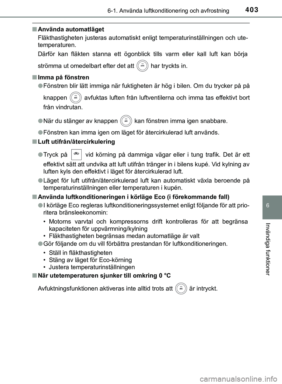 TOYOTA HILUX 2019 Bruksanvisningar (in Swedish) 4036-1. Använda luftkonditionering och avfrostning
6
Invändiga funktioner
HILUX_OM_OM0K375SE
nAnvända automatläget
Fläkthastigheten justeras automatiskt enligt temperaturinställningen och ute-
t TOYOTA HILUX 2019 Bruksanvisningar (in Swedish) 4036-1. Använda luftkonditionering och avfrostning
6
Invändiga funktioner
HILUX_OM_OM0K375SE
nAnvända automatläget
Fläkthastigheten justeras automatiskt enligt temperaturinställningen och ute-
t
