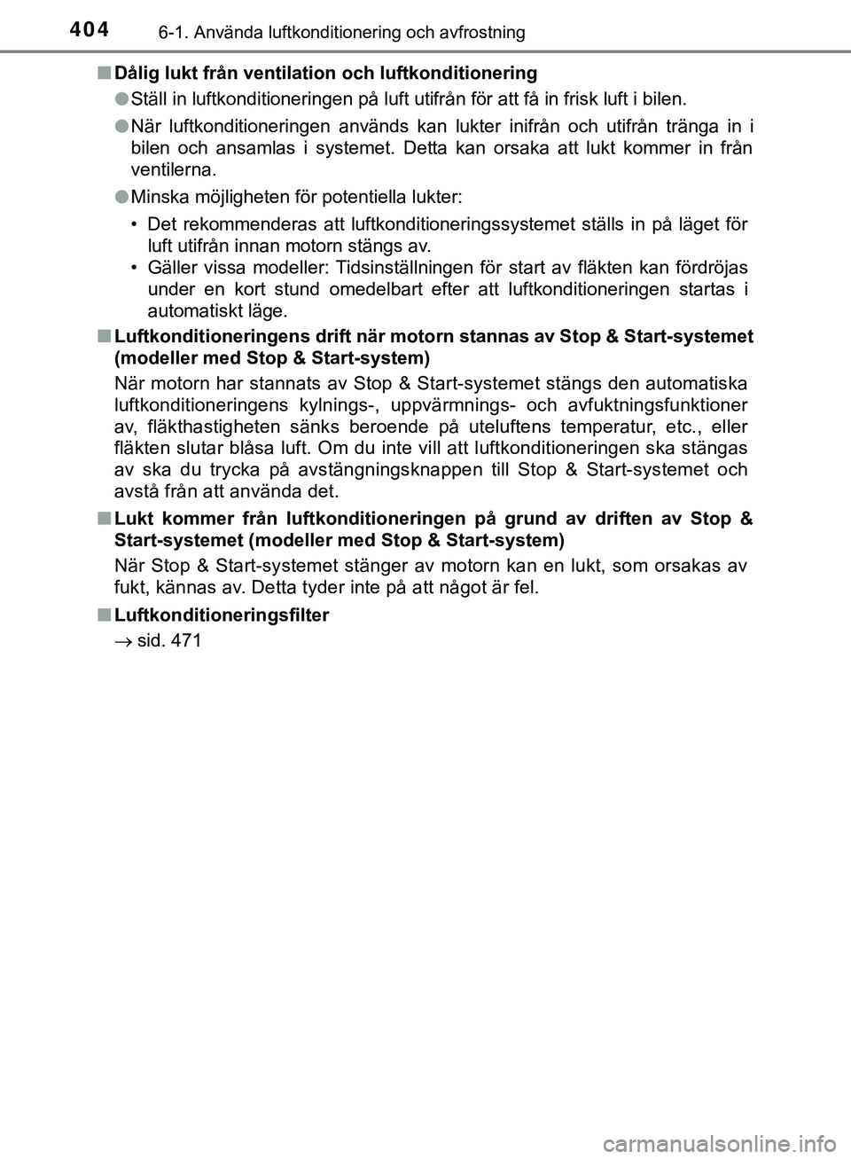 TOYOTA HILUX 2019 Bruksanvisningar (in Swedish) 4046-1. Använda luftkonditionering och avfrostning
HILUX_OM_OM0K375SEn
Dålig lukt från ventilation och luftkonditionering
lStäll in luftkonditioneringen på luft utifrån för att få \
in frisk l TOYOTA HILUX 2019 Bruksanvisningar (in Swedish) 4046-1. Använda luftkonditionering och avfrostning
HILUX_OM_OM0K375SEn
Dålig lukt från ventilation och luftkonditionering
lStäll in luftkonditioneringen på luft utifrån för att få \
in frisk l