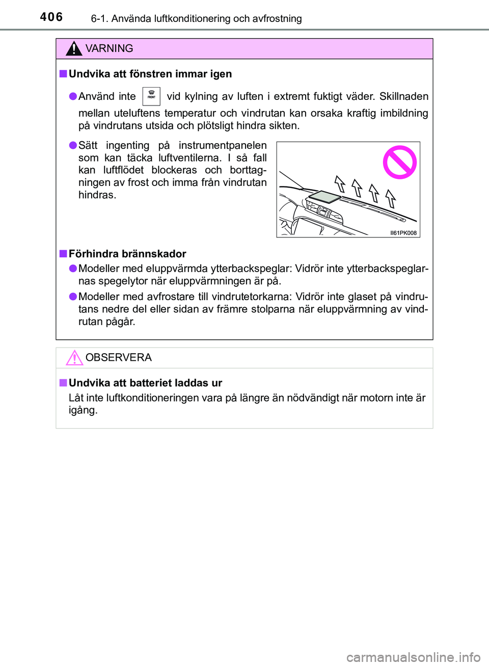 TOYOTA HILUX 2019 Bruksanvisningar (in Swedish) 4066-1. Använda luftkonditionering och avfrostning
HILUX_OM_OM0K375SE
VARNING
n Undvika att föns tren immar igen
l Använd inte vid kylning av luften i extremt fuktigt väder. Skillnaden
mellan ut TOYOTA HILUX 2019 Bruksanvisningar (in Swedish) 4066-1. Använda luftkonditionering och avfrostning
HILUX_OM_OM0K375SE
VARNING
n Undvika att föns tren immar igen
l Använd inte vid kylning av luften i extremt fuktigt väder. Skillnaden
mellan ut