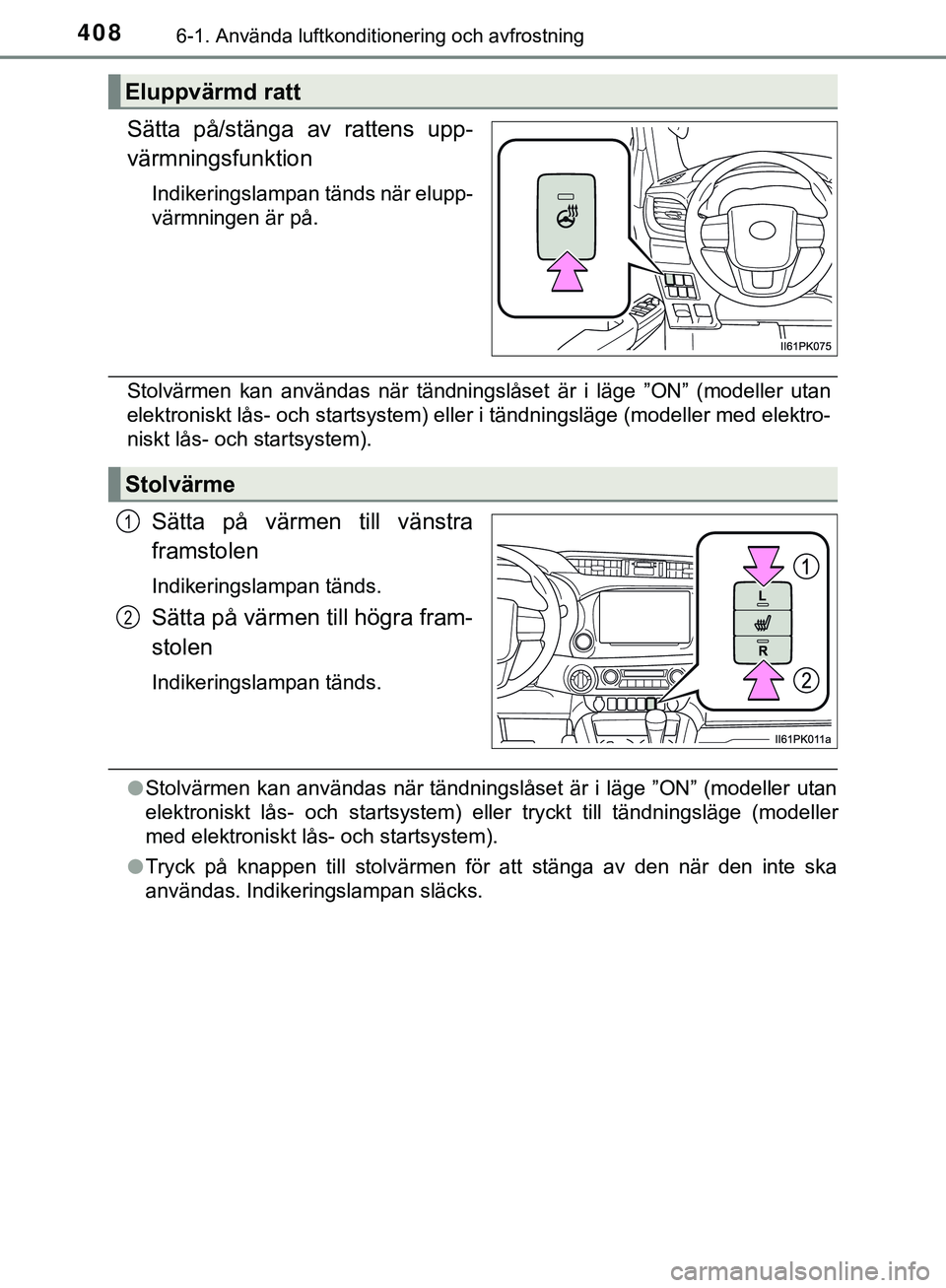 TOYOTA HILUX 2019 Bruksanvisningar (in Swedish) 4086-1. Använda luftkonditionering och avfrostning
HILUX_OM_OM0K375SE
Sätta på/stänga av rattens upp-
värmningsfunktion
Indikeringslampan tänds när elupp-
värmningen är på.
Stolvärmen kan a TOYOTA HILUX 2019 Bruksanvisningar (in Swedish) 4086-1. Använda luftkonditionering och avfrostning
HILUX_OM_OM0K375SE
Sätta på/stänga av rattens upp-
värmningsfunktion
Indikeringslampan tänds när elupp-
värmningen är på.
Stolvärmen kan a