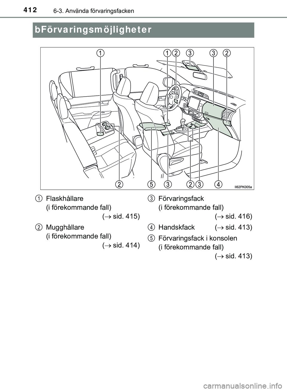 TOYOTA HILUX 2019  Bruksanvisningar (in Swedish) 4126-3. Använda förvaringsfacken
HILUX_OM_OM0K375SE
bFörvaringsmöjligheter
Flaskhållare 
(i förekommande fall)( sid. 415)
Mugghållare 
(i förekommande fall) ( sid. 414) Förvaringsfack 
