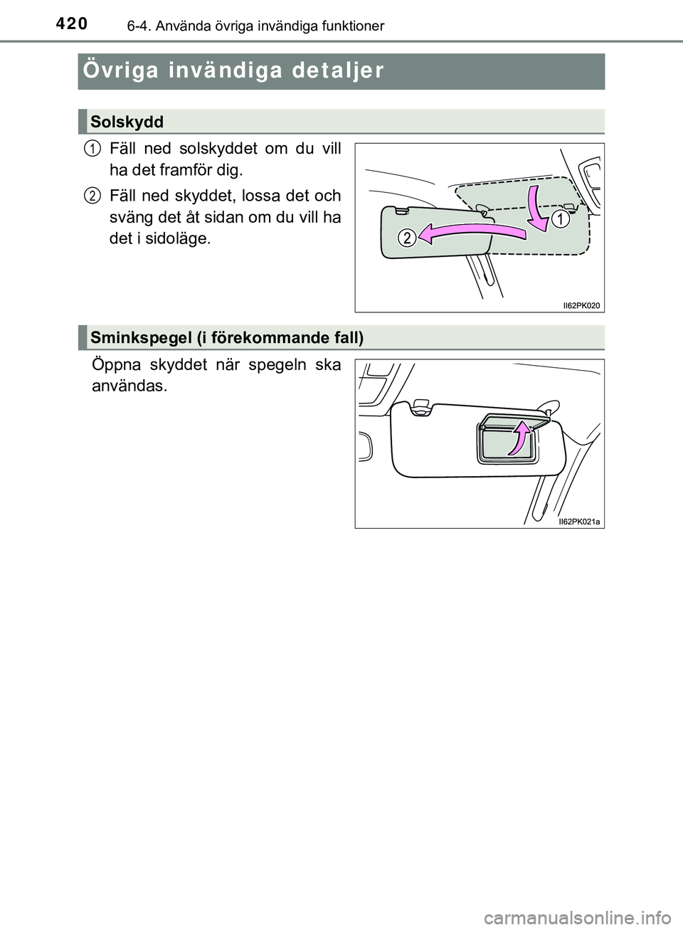 TOYOTA HILUX 2019  Bruksanvisningar (in Swedish) 4206-4. Använda övriga invändiga funktioner
HILUX_OM_OM0K375SE
Övriga invändiga detaljer
Fäll ned solskyddet om du vill
ha det framför dig.
Fäll ned skyddet, lossa det och
sväng det åt sidan