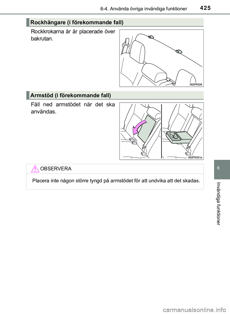TOYOTA HILUX 2019 Bruksanvisningar (in Swedish) 4256-4. Använda övriga invändiga funktioner
HILUX_OM_OM0K375SE
6
Invändiga funktioner
Rockkrokarna är är placerade över
bakrutan.
Fäll ned armstödet när det ska
användas.
Rockhängare (i f TOYOTA HILUX 2019 Bruksanvisningar (in Swedish) 4256-4. Använda övriga invändiga funktioner
HILUX_OM_OM0K375SE
6
Invändiga funktioner
Rockkrokarna är är placerade över
bakrutan.
Fäll ned armstödet när det ska
användas.
Rockhängare (i f