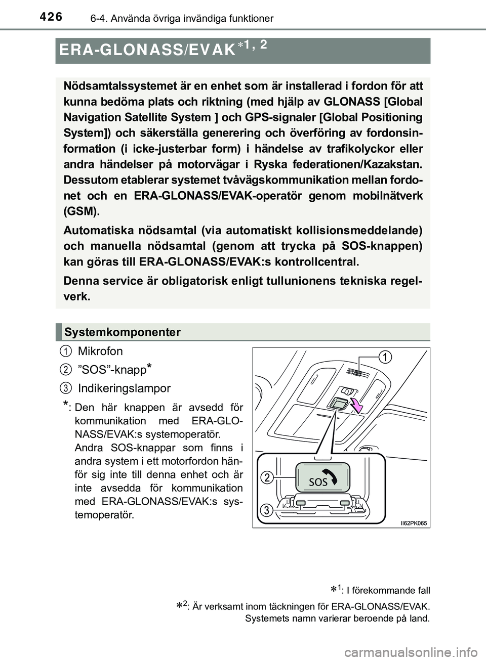 TOYOTA HILUX 2019 Bruksanvisningar (in Swedish) 4266-4. Använda övriga invändiga funktioner
HILUX_OM_OM0K375SE
ERA-GLONASS/EVAK1, 2
Mikrofon
”SOS”-knapp
*
Indikeringslampor
*: Den här knappen är avsedd förkommunikation med ERA-GLO-
NAS TOYOTA HILUX 2019 Bruksanvisningar (in Swedish) 4266-4. Använda övriga invändiga funktioner
HILUX_OM_OM0K375SE
ERA-GLONASS/EVAK1, 2
Mikrofon
”SOS”-knapp
*
Indikeringslampor
*: Den här knappen är avsedd förkommunikation med ERA-GLO-
NAS